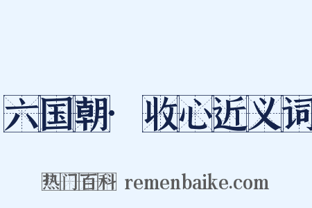 六国朝·收心近义词是什么意思的图片